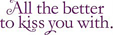 All the Better to Kiss You With